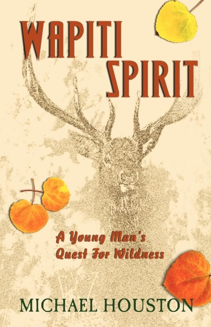 Wapiti Spirit: A Young Mans Quest for Wildness