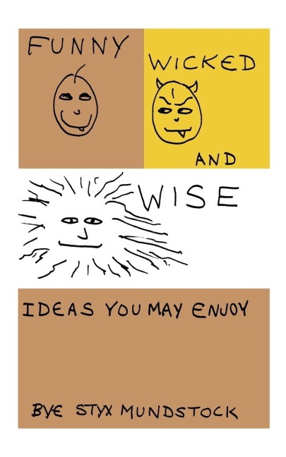 Funny, Wicked and Wise: Ideas You May Enjoy