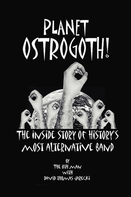 Planet Ostrogoth!: The Inside Story of Historys Most Alternative Band