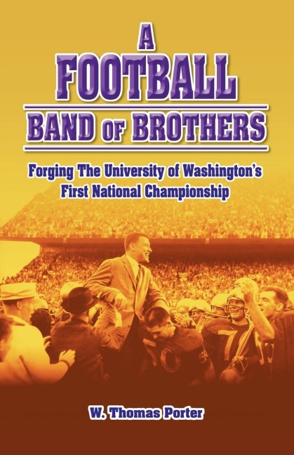 A Football Band of Brothers: Forging the University of Washingtons First National Championship
