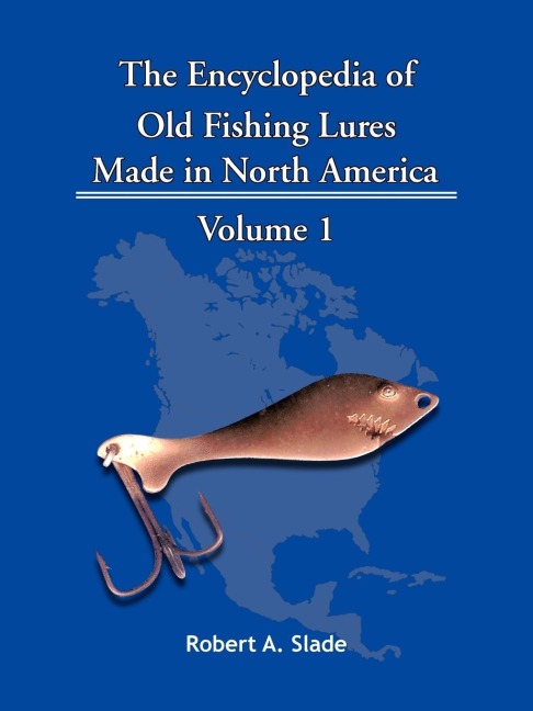 The Encyclopedia of Old Fishing Lures: Made in North America - Volume 1