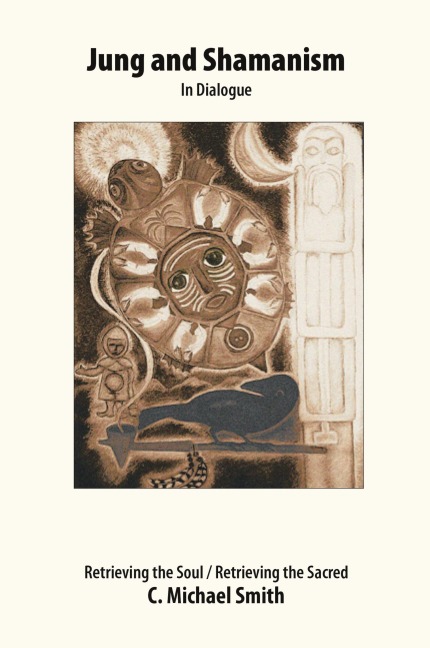 Jung and Shamanism in Dialogue: Retrieving the Soul / Retrieving the Sacred