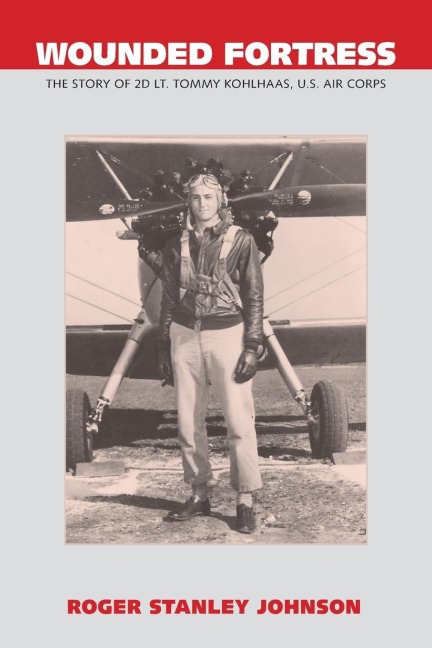 Wounded Fortress: The Story of 2D Lt. Tommy Kohlhaas,  U.S. Air Corps