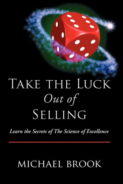 Take the Luck Out of Selling: Learn the Secrets of the Science of Excellence