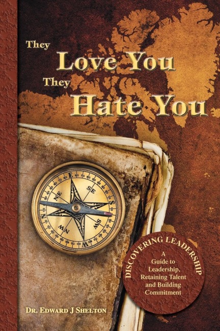 They Love You They Hate You: Discovering Leadership - A Guide to Leadership, Retaining Talent and Building Commitment