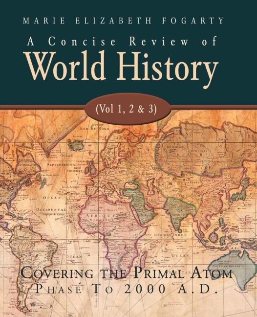 A Concise Review of World History (Vol 1, 2 & 3): Covering the Primal Atom Phase to 2000 A.D.