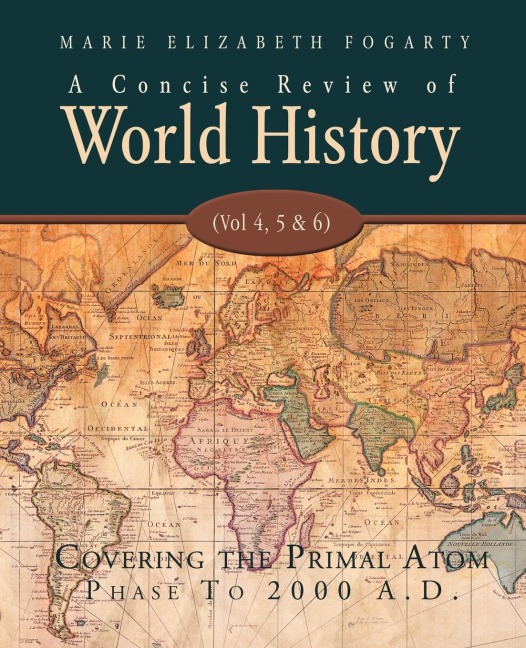 A Concise Review of World History (Vol 4, 5 & 6): Covering the Primal Atom Phase to 2000 A.D.