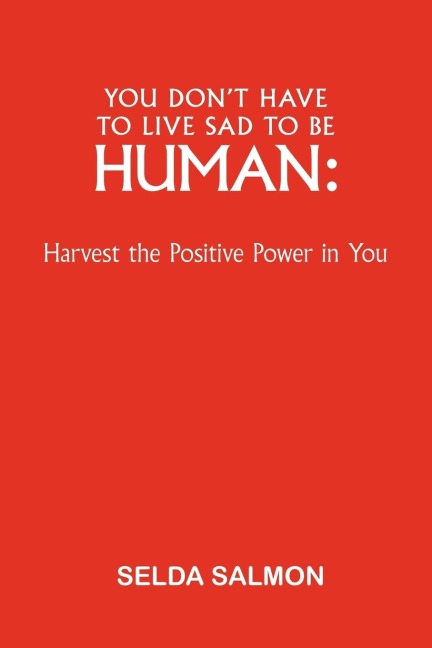 You Dont Have to Live Sad to Be Human: Harvest the Positive Power in You