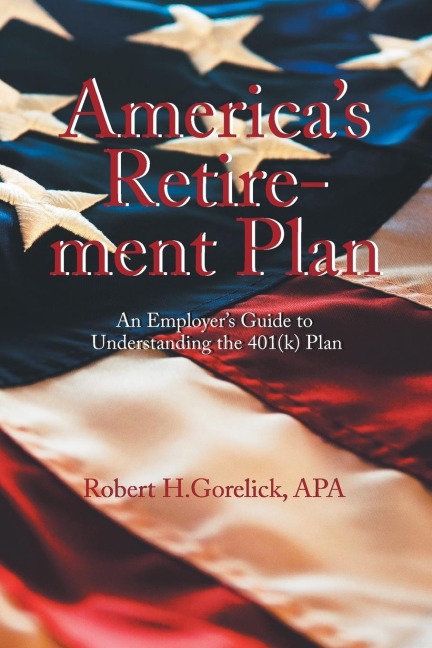 Americas Retirement Plan: An Employers Guide to Understanding the 401(K) Plan