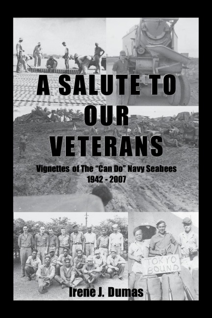 A Salute To Our Veterans: Vignettes Of The Can Do Navy Seabees 1942 - 2007