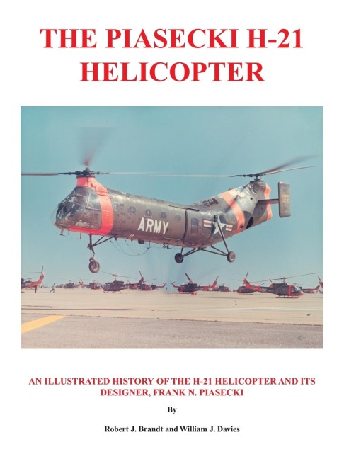 The Piasecki H-21 Helicopter: An Illustrated History of the H-21 Helicopter and Its Designer, Frank N. Piasecki