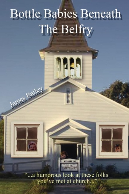 Bottle Babies Beneath the Belfry: A Humorous Look at Those Folks Youve Met at Church