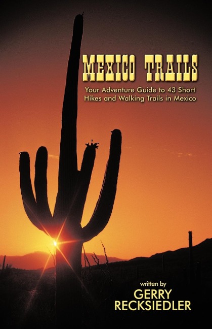 Mexico Trails: Your Adventure Guide to 43 Short Hikes and Walking Trails in Mexico