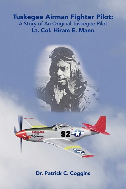 Tuskegee Airman Fighter Pilot: A Story of an Original Tuskegee Pilot Lt. Col. Hiram E. Mann