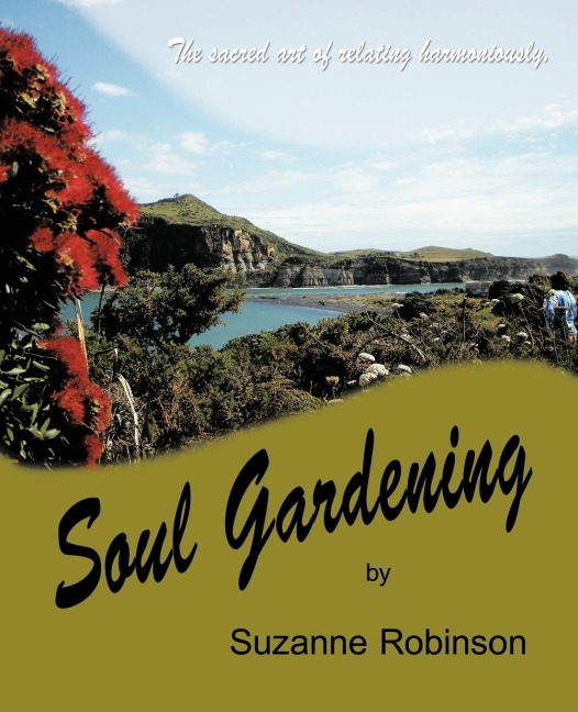 Soul Gardening: The Sacred Art of Relating Harmoniously.