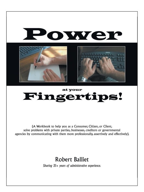 Power at Your Fingertips: A Workbook to Help You as a Consumer, Citizen, or Client, Solving Problems with Private Parties, Businesses, Creditors