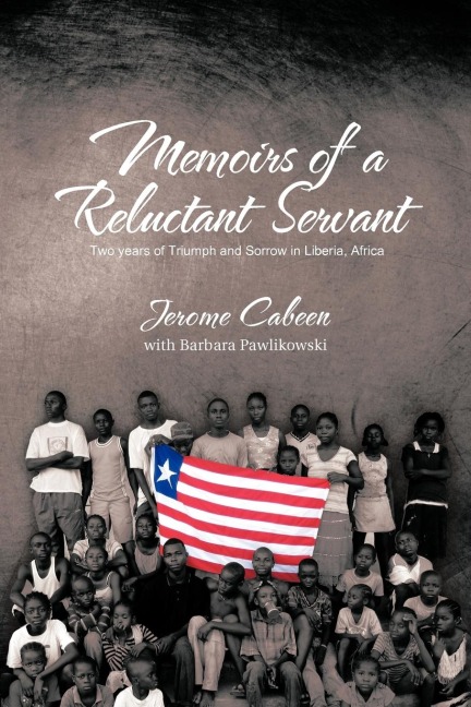 Memoirs of a Reluctant Servant: Two Years of Triumph and Sorrow in Liberia, Africa
