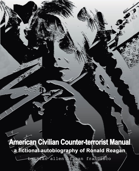 American Civilian Counter-terrorist Manual: a fictional autobiography of Ronald Reagan