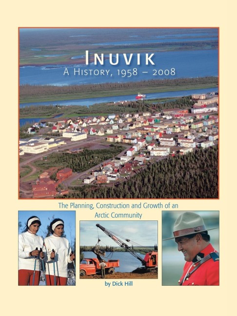 Inuvik a History, 1958-2008: The Planning, Construction and Growth of an Arctic Community