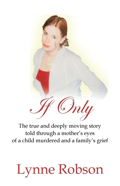 If Only: The True and Deeply Moving Story Told Through a Mothers Eyes of a Child Murdered and a Familys Grief.