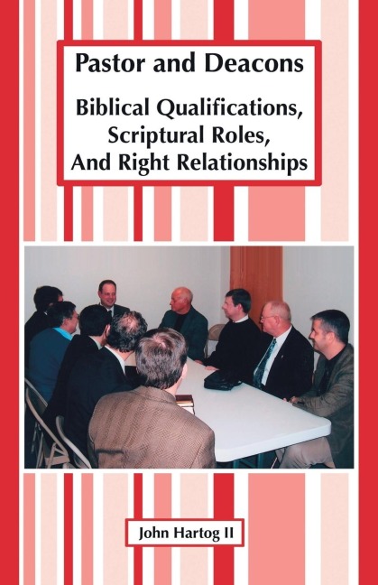 Pastor and Deacons: Biblical Qualifications, Scriptural Roles, and Right Relationships