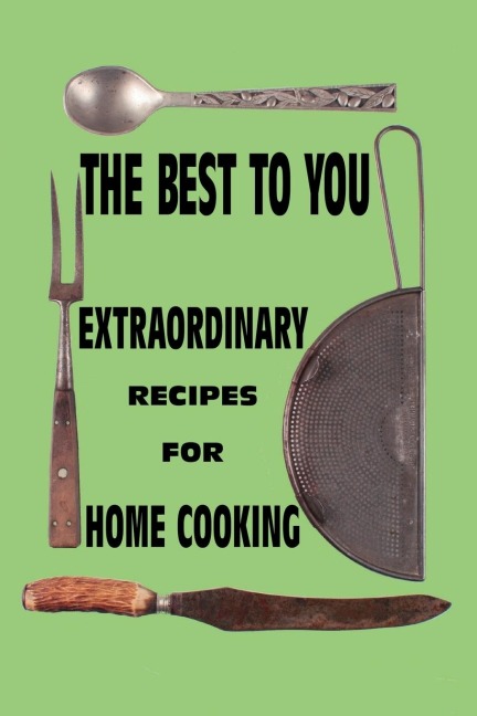The Best to You: Extraordinary Recipes for Home Cooking