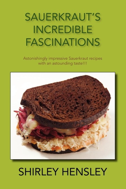 Sauerkrauts Incredible Fascinations: Astonishingly Impressive Sauerkraut Recipes with an Astounding Taste!!!