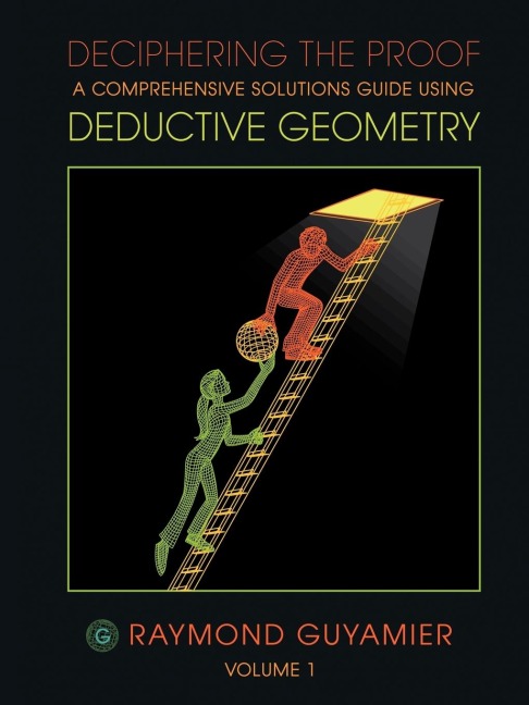 Deciphering the Proof: A Comprehensive Solutions Guide Using Deductive Geometry Volume 1
