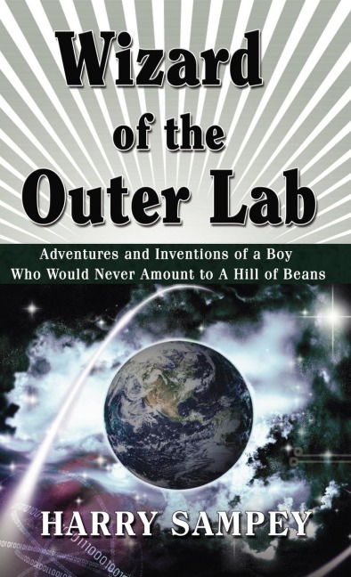 Wizard of the Outer Lab: Adventures and Inventions of a Boy Who Would Never Amount to a Hill of Beans