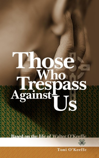 Those Who Trespass Against Us: Based on the Life of Walter OKeeffe