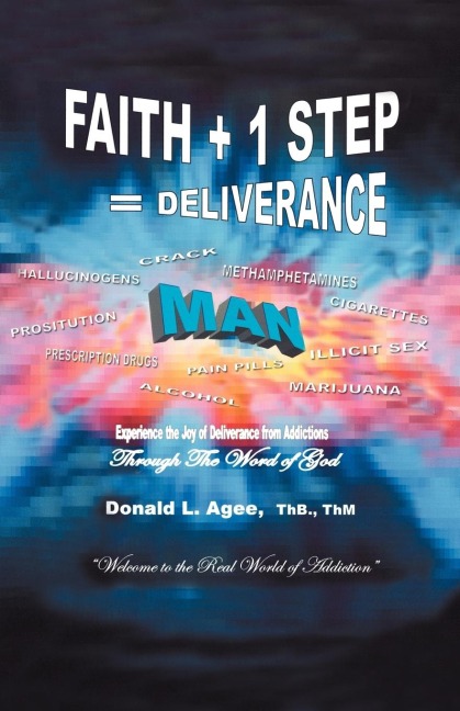 Faith + 1 Step = Deliverance: Welcome to the Real World of Addiction