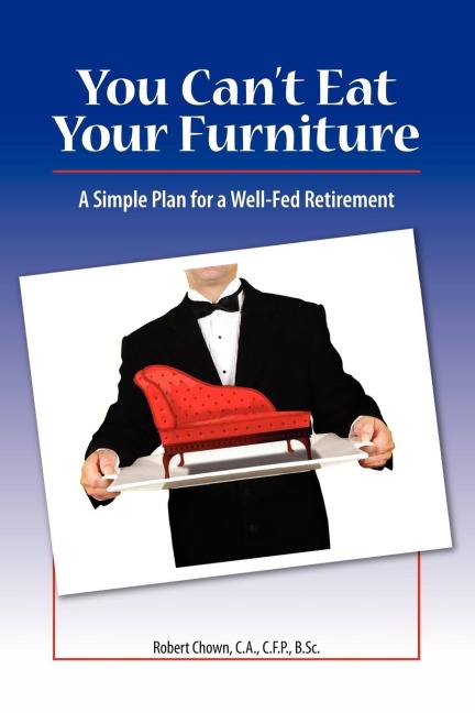 You Cant Eat Your Furniture: A Simple Plan for a Well-Fed Retirement