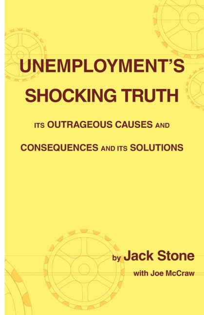 Unemployments Shocking Truth: Its Outrageous Causes And Consequences And Its Solutions