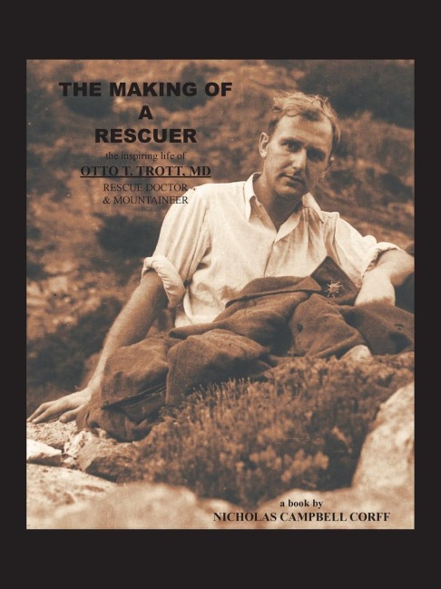 The Making of a Rescuer: The Inspiring Life of Otto T. Trott, Md, Rescue Doctor and Mountaineer