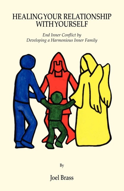 Healing Your Relationship with Yourself: End Inner Conflict by Developing a Harmonious Inner Family
