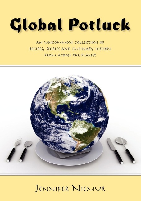 Global Potluck: An Uncommon Collection of Recipes, Stories and Culinary History from Across the Planet