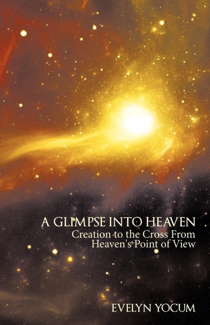 A Glimpse Into Heaven: Creation to the Cross from Heavens Point of View