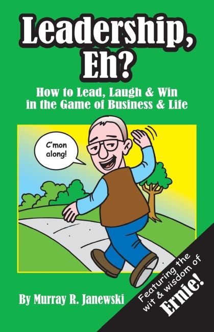 Leadership, Eh?: How to Lead, Laugh & Win in the Game of Business & Life