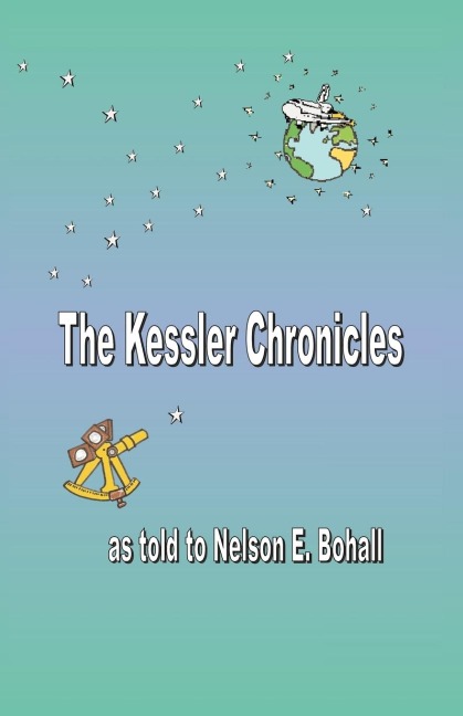 The Kessler Chronicles: As Told to Nelson E. Bohall