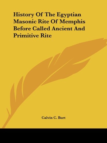 History of the Egyptian Masonic Rite of Memphis Before Called Ancient and Primitive Rite