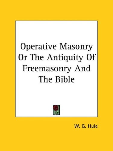 Operative Masonry Or the Antiquity of Freemasonry and the Bible