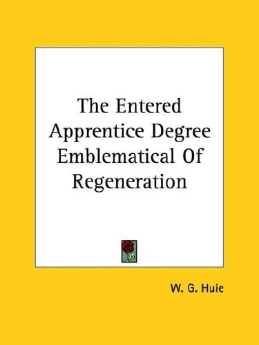 The Entered Apprentice Degree Emblematical of Regeneration