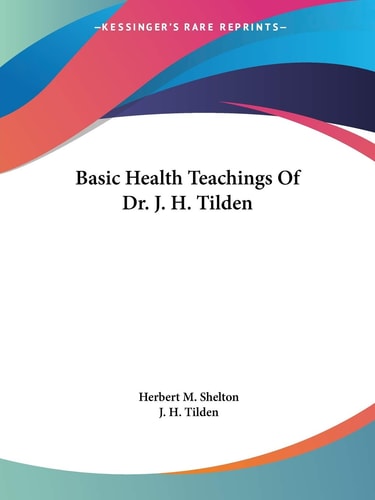 Basic Health Teachings of Dr. J. H. Tild
