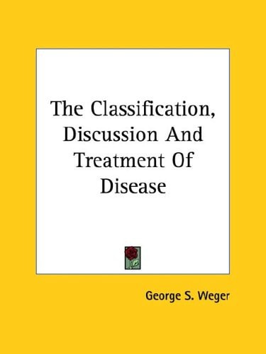 The Classification, Discussion and Treatment of Disease