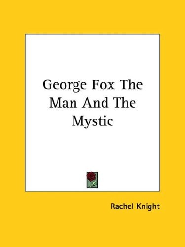 George Fox the Man and the Mystic