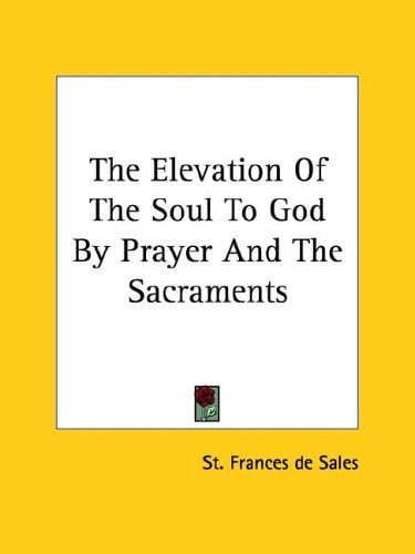The Elevation of the Soul to God by Prayer and the Sacraments