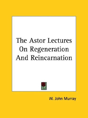 The Astor Lectures on Regeneration and Reincarnation