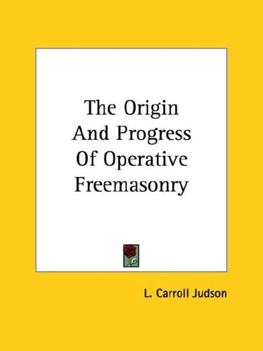 The Origin and Progress of Operative Freemasonry