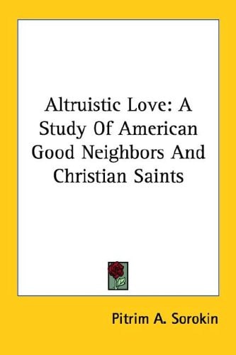 Altruistic Love A Study of American Good Neighbors and Christian Saints
