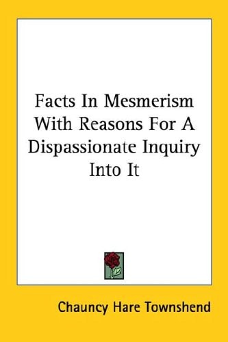 Facts In Mesmerism With Reasons For A Dispassionate Inquiry Into It